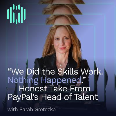 “We Did the Skills Work. Nothing Happened.” | PayPal’s Sarah Gretczko on The Truth About Skills Strategy