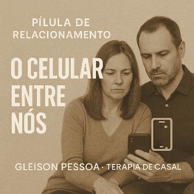 # 13 - Pílulas de Relacionamento - O celular entre nós # 13 - Pílulas de Relacionamento - O celular entre nós
