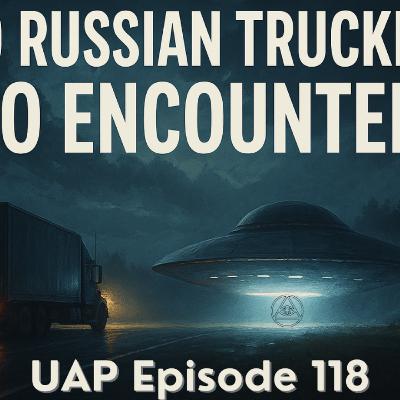 Uncovering Anomalies Podcast (UAP) - Episode 118 - The 1989 Russian Trucker UFO Encounter
