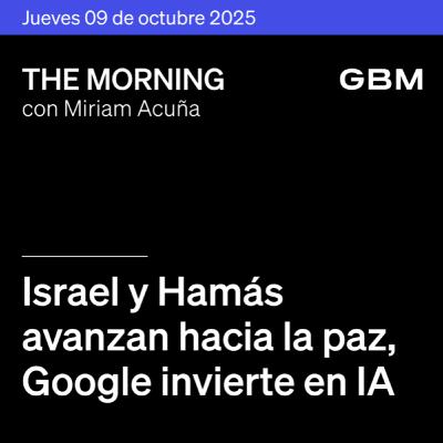 THE MORNING 09-10-25 | Israel y Hamás avanzan hacia la paz; Google invierte en IA; Netflix busca Champions; Salesforce anuncia inversión y Coppel lanza nueva plataforma.