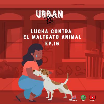 Ep. 16 - Lucha contra el maltrato animal