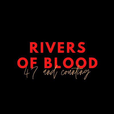RIVERS OF BLOOD - 47 AND COUNTING