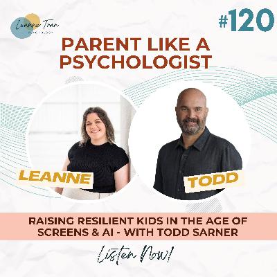 Episode 120: Raising Resilient Kids in the Age of Screens & AI - with Todd Sarner