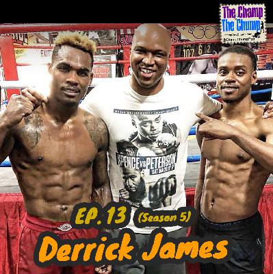 DERRICK JAMES - Ep. 13 (Season 5) - The Champ and The Chump Boxing Podcast