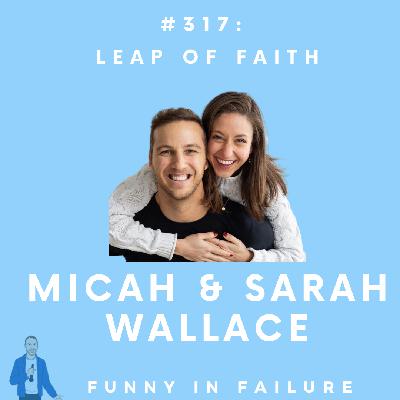 #317: Micah & Sarah Wallace - Leap of Faith #317: Micah & Sarah Wallace - Leap of Faith