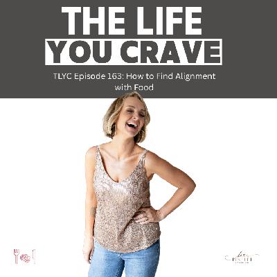 TLYC Ep. 163 - How to Find Alignment With Food