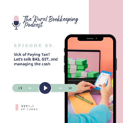 89. Sick of Paying Tax? Let’s talk BAS, GST, and managing the cash