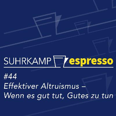 #44 Effektiver Altruismus – Wenn es gut tut, Gutes zu tun