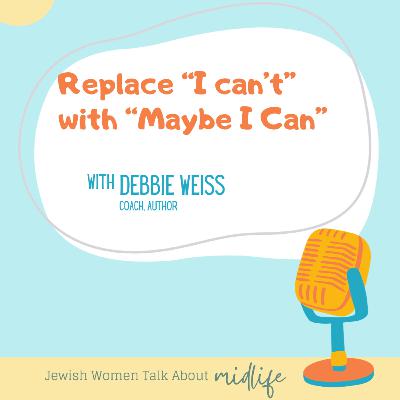 Replace "I Can't" with "Maybe I Can" [with Debbie Weiss]