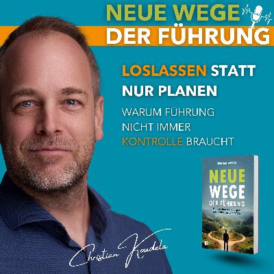 #78 - Loslassen statt nur planen: Warum Führung nicht immer Kontrolle braucht #78 - Loslassen statt nur planen: Warum Führung nicht immer Kontrolle braucht