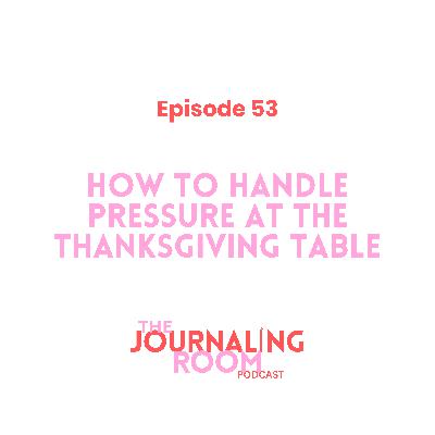 Episode 53: How to Handle Pressure at the Thanksgiving Table
