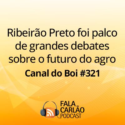 Ribeirão Preto foi palco de grandes debates sobre o futuro do agro | Canal do Boi #321