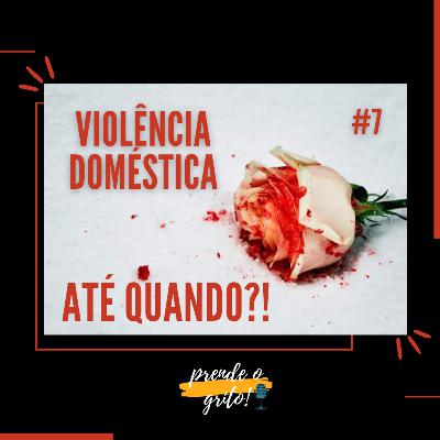 #7 Violência Doméstica - Até Quando?!
