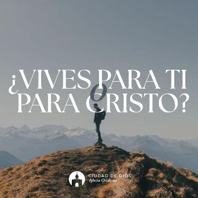 ¿Vives para ti o para Cristo? - Ps. Alejandro Mascareño