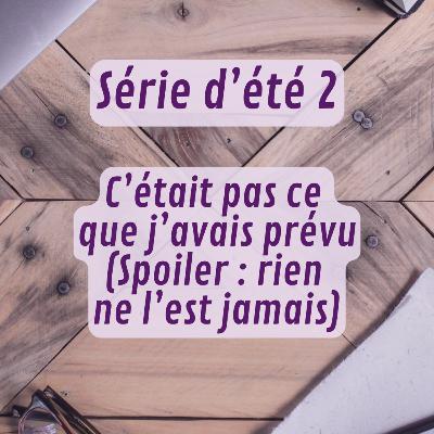 Série d'été 2 - C’était pas ce que j’avais prévu (spoiler : rien ne l’est jamais)