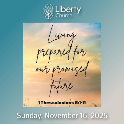 Living Prepared For Our Promised Future - Sunday, Nov 16, 2025