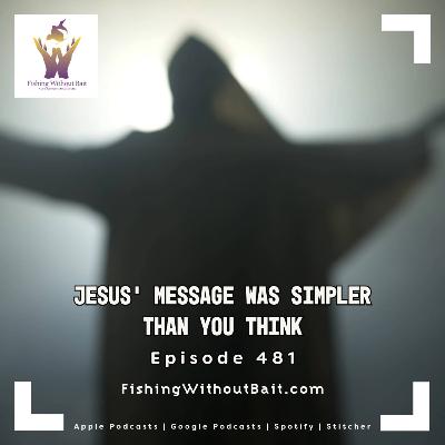 Jesus’ Message Was Simpler Than You Think | Episode 481