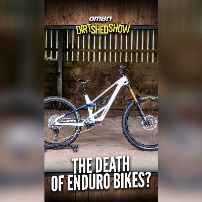 571:  Have eBikes Killed The Enduro Bike? | Dirt Shed Show 571