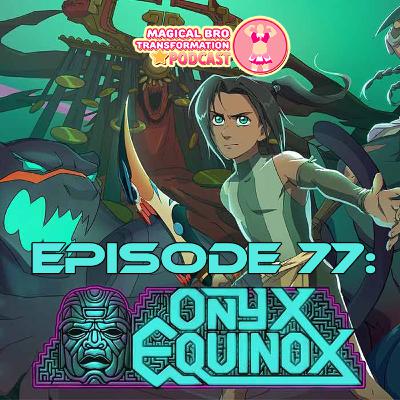 Ep 77: Onyx Equinox