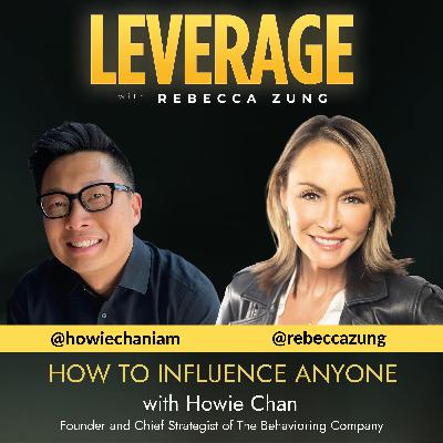 How to Influence Anyone with Guest Howie Chan on Leverage with Rebecca Zung #18 How to Influence Anyone with Guest Howie Chan on Leverage with Rebecca Zung #18