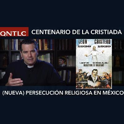 (NUEVA) Persecución religiosa en México. A 100 años de la Cristiada (NUEVA) Persecución religiosa en México. A 100 años de la Cristiada
