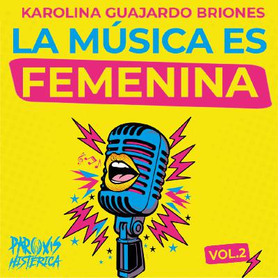 T7. E5. "La música es femenina" . Karolina Guajardo.