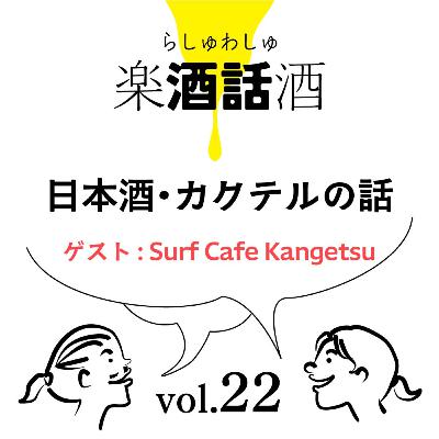 Vol.022　楽酒話酒 -らしゅわしゅ-　日本酒カクテルの話　ゲスト：Surf Cafe Kangetsu