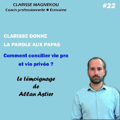 Clarisse donne la parole aux papas. Comment concilier vie pro et vie privée? Le témoignage de Allan Astier Clarisse donne la parole aux papas. Comment concilier vie pro et vie privée? Le témoignage de Allan Astier