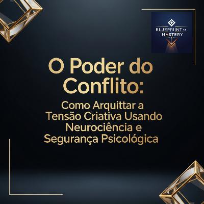 O Poder do Conflito: Como Arquitetar a Tensão Criativa Usando Neurociência e Segurança Psicológica