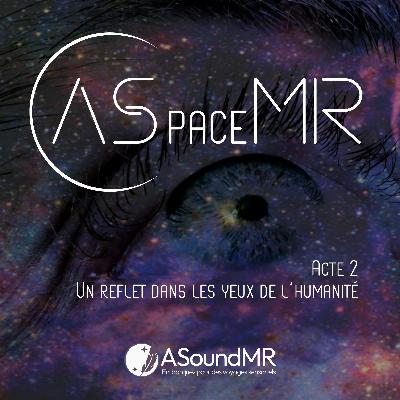 ASpaceMR - Acte 2 - Un Reflet Dans Les Yeux de l'Humanité ASpaceMR - Acte 2 - Un Reflet Dans Les Yeux de l'Humanité