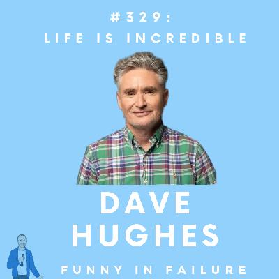 #329: Dave Hughes - Life is Incredible