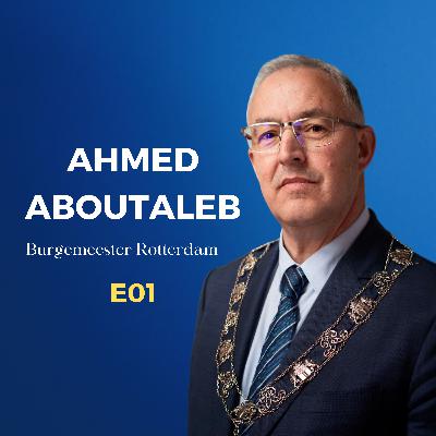 E01: Ahmed Aboutaleb - Burgemeester van Rotterdam E01: Ahmed Aboutaleb - Burgemeester van Rotterdam