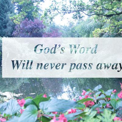 Gods word will never pass away Gods word will never pass away