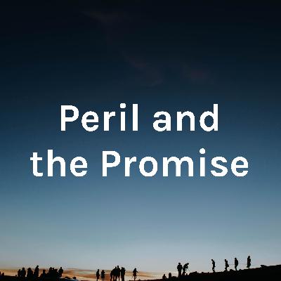 Episode 21: Peril and the Promise