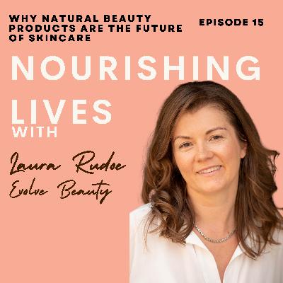 15. Why natural beauty products are the future of skincare with Laura Rudoe from Evolve Beauty