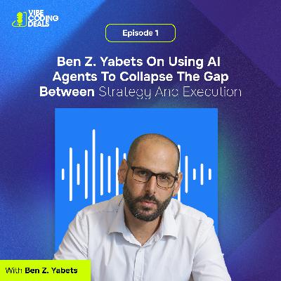 Episode 1: Ben Z. Yabets on Using AI Agents to Collapse the Gap Between Strategy and Execution