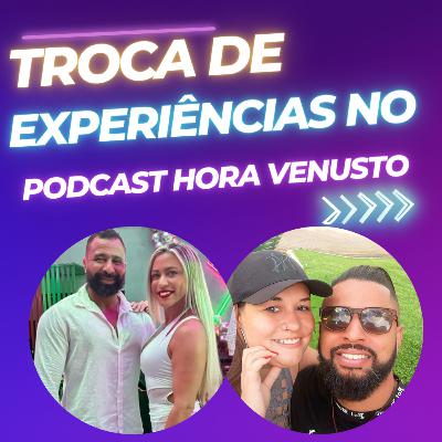 #11 - Troca de Experiências : Papo no PodCast Hora Venusto