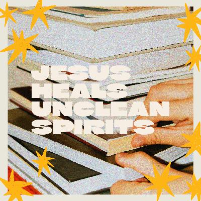 Luke 4:31-44 | Jesus heals unclean spirits