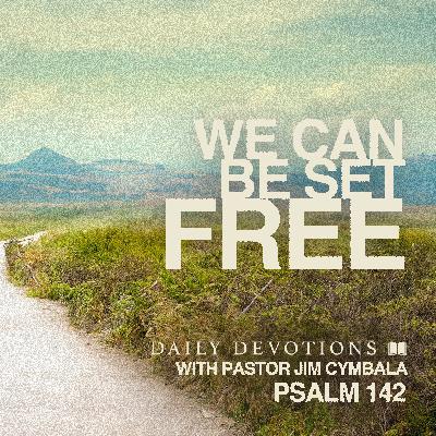 Daily Devotional | We Can Be Set Free | Psalm 142 | Pastor Jim Cymbala