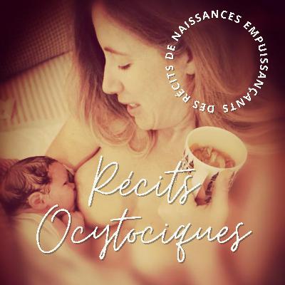 ÉPISODE 41 : Récits Ocytociques - naissance souveraine en siège - rencontre avec Samantha et Margot