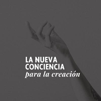 Episodio 18: LA NUEVA CONCIENCIA PARA LA CREACIÓN