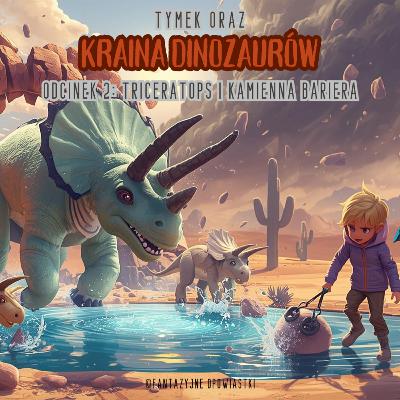 🦕💦 TYMEK ORAZ KRAINA DINOZAURÓW – ODCINEK 2: TRICERATOPS I KAMIENNA BARIERA 🦕💦 TYMEK ORAZ KRAINA DINOZAURÓW – ODCINEK 2: TRICERATOPS I KAMIENNA BARIERA
