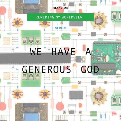 Rewiring My Worldview: We have a generous God Rewiring My Worldview: We have a generous God