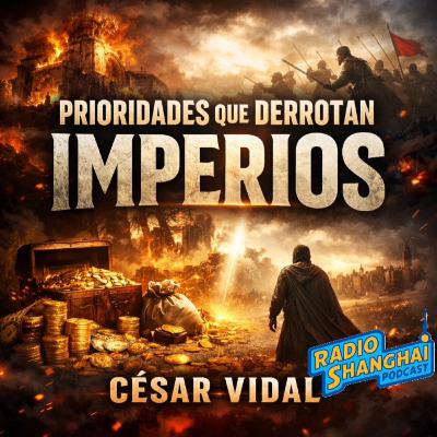 César Vidal PRIORIDADES que Derrotan IMPERIOS 📍RADIO SHANGHAI #646