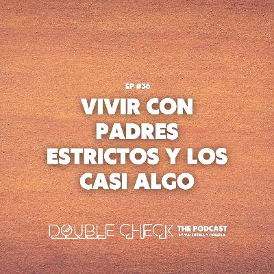 Ep #36: Vivir con padres estrictos y los casi algo
