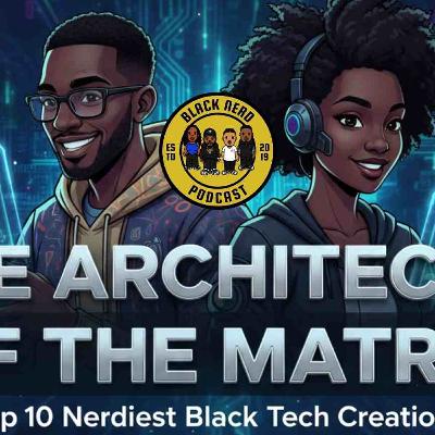 The Architects of the Matrix — Top 10 Nerdiest Black Tech Creations #139 [Black Nerd Podcast]