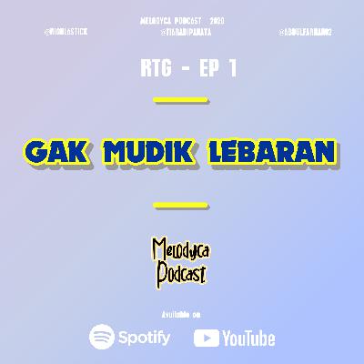 GAK MUDIK LEBARAN - RTG EP. 1 | MELODYCA PODCAST