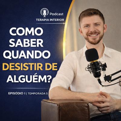#05 EP01 - Como saber se é hora de desistir de alguém?