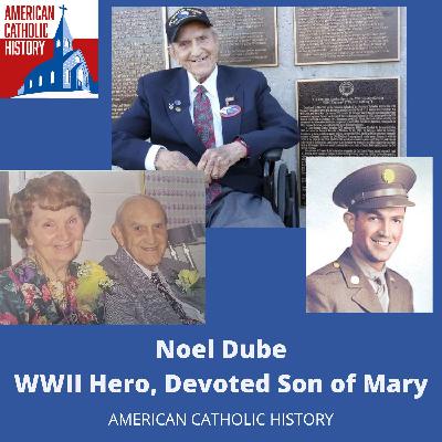 Noel Dube: WWII Hero, Devoted Son of Mary
