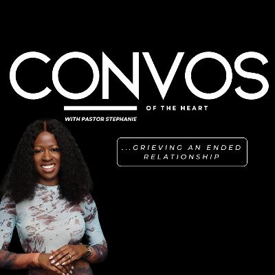 Convos of The Heart: Grieving An Ended Relationship